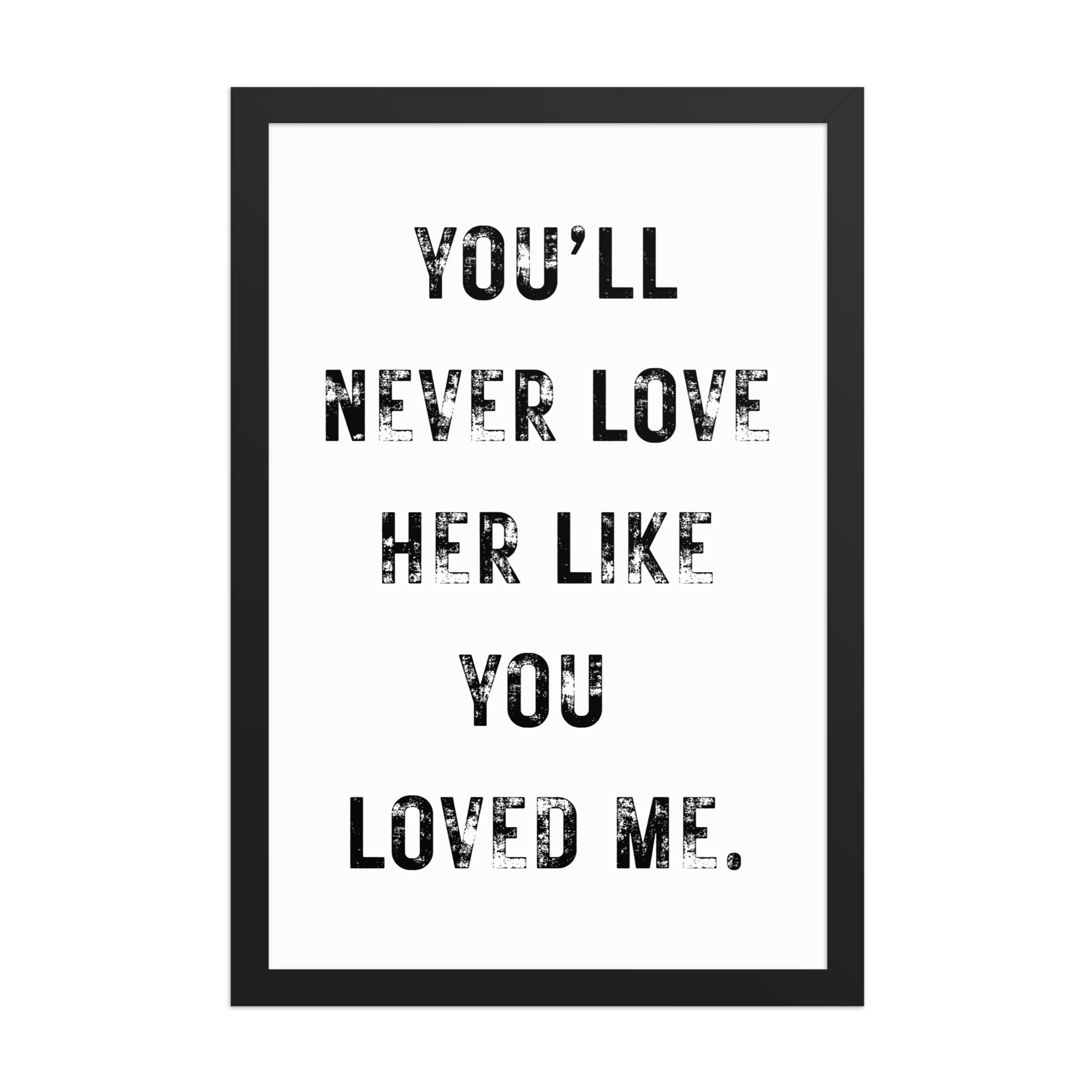 You'll never love - lux matte paper framed poster 12″× 18″
